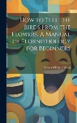 Cover-Bild zum Titel 'How to Tell the Birds From the Flowers. A Manual of Flornithology for Beginners' von 'Robert Williams Wood'