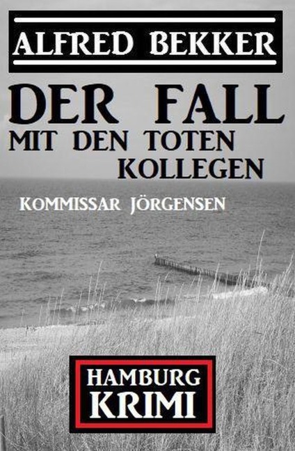 Der Fall mit den toten Kollegen: Kommissar Jörgensen Hamburg Krimi - Alfred Bekker