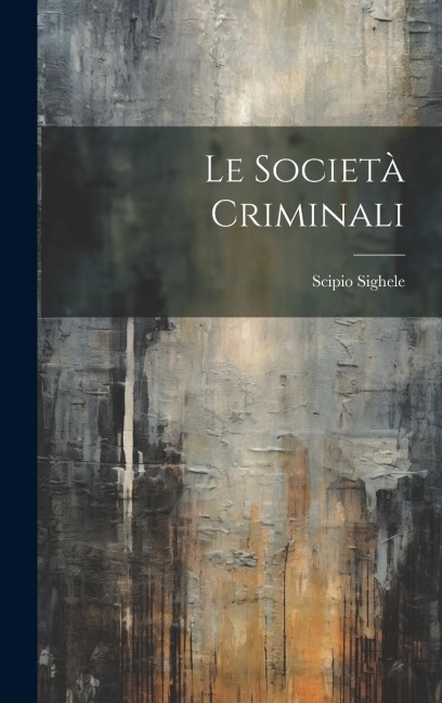 Le Società Criminali - Scipio Sighele