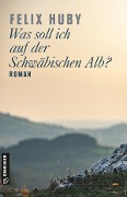 Cover-Bild zum Titel 'Was soll ich auf der Schwäbischen Alb?' von 'Felix Huby'