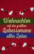 Cover-Bild zum Titel 'Weihnachten mit der größten Liebesromane aller Zeiten' von 'Hedwig Courths-Mahler, Stendhal, Johann Wolfgang von Goethe, Pierre Choderlos De Laclos, Walter Scott'