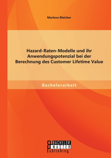Hazard-Raten-Modelle und ihr Anwendungspotenzial bei der Berechnung des Customer Lifetime Value - Marlene Bleicher