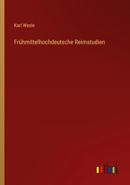 Frühmittelhochdeutsche Reimstudien - Karl Wesle