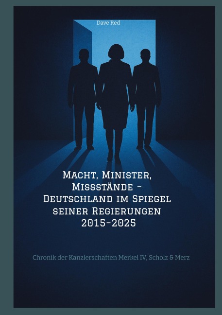 Macht, Minister, Missstände - Deutschland im Spiegel seiner Regierungen 2015-2025 - Dave Red