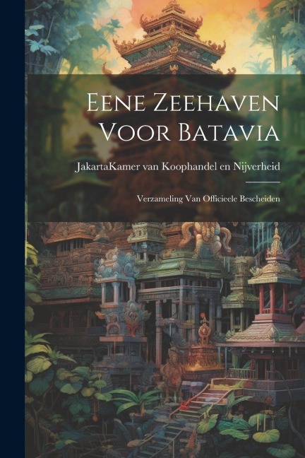 Eene Zeehaven Voor Batavia: Verzameling Van Officieele Bescheiden - 