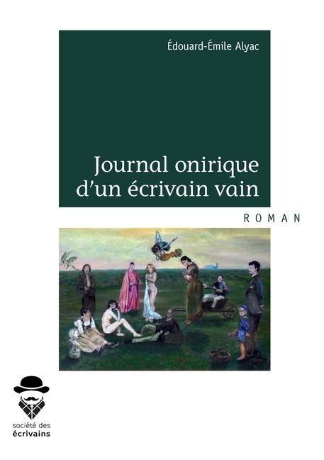 Journal onirique d'un écrivain vain - Édouard-Émile Alyac