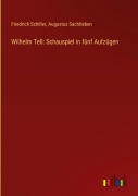 Cover-Bild zum Titel 'Wilhelm Tell: Schauspiel in fünf Aufzügen' von 'Friedrich Schiller, Augustus Sachtleben'