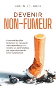 Cover-Bild zum Titel 'Devenir non-fumeur Comment identifier facilement les causes de votre dépendance à la nicotine, les éliminer étape par étape et arrêter de fumer durablement' von 'Armin Schober'