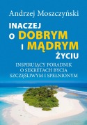 Cover-Bild zum Titel 'Inaczej o dobrym i m¿drym ¿yciu. Inspiruj¿cy poradnik o sekretach bycia szcz¿¿liwym i spe¿nionym.' von 'Andrzej Moszczy¿ski'