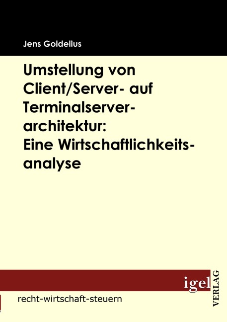 Umstellung von Client/Server- auf Terminalserverarchitektur: Eine Wirtschaftlichkeitsanalyse - Jens Goldelius