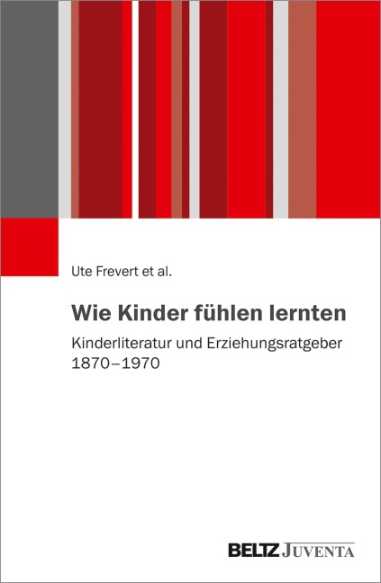 Wie Kinder fühlen lernten - Ute Frevert, Daniel Brückenhaus, Magdalena Beljan, Pascal Eitler, Juliane Brauer