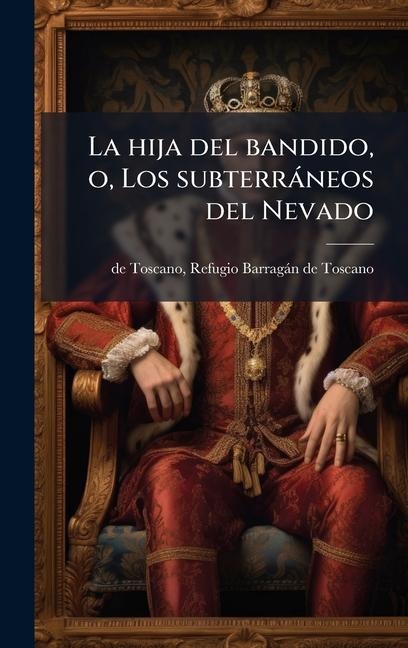 La hija del bandido, o, Los subterràneos del Nevado - de Toscano Refu Barragàn de Toscano