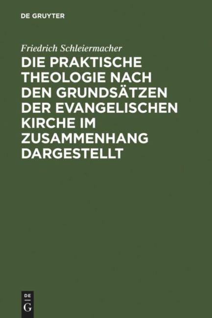 Die praktische Theologie nach den Grundsätzen der evangelischen Kirche im Zusammenhang dargestellt - Friedrich Schleiermacher
