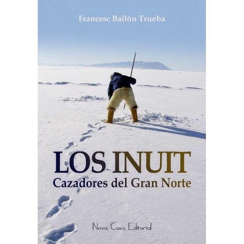 Los inuit : cazadores del Gran Norte - Francesc Bailón Trueba