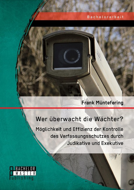 Wer überwacht die Wächter? Möglichkeit und Effizienz der Kontrolle des Verfassungsschutzes durch Judikative und Exekutive - Frank Müntefering