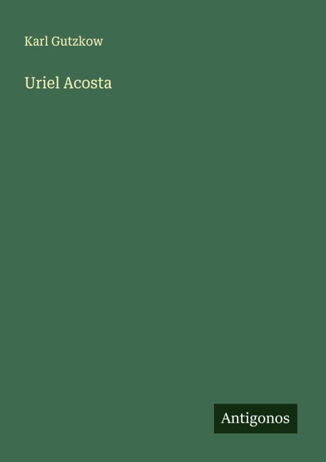Uriel Acosta - Karl Gutzkow