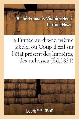 La France Au Dix-Neuvième Siècle, Ou Coup d'Oeil Sur l'État Présent Des Lumières, Des Richesses - André-François-Victoire-Henri Carrion-Nisas