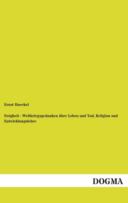 Ewigkeit - Weltkriegsgedanken über Leben und Tod, Religion und Entwicklungslehre - Ernst Haeckel