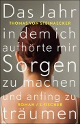 Cover-Bild zum Titel 'Das Jahr, in dem ich aufhörte, mir Sorgen zu machen, und anfing zu träumen' von 'Thomas von Steinaecker'
