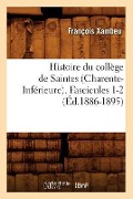 Histoire Du Collège de Saintes (Charente-Inférieure). Fascicules 1-2 (Éd.1886-1895) - François Xambeu