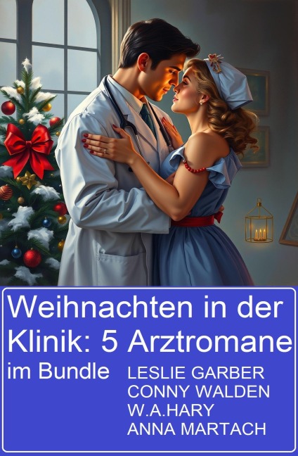 Weihnachten in der Klinik: 5 Arztromane im Bundle - Leslie Garber, Conny Walden, W. A. Hary, Anna Martach