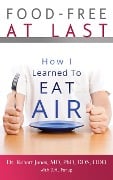 Food-Free at Last: How I Learned to Eat Air - J. M.