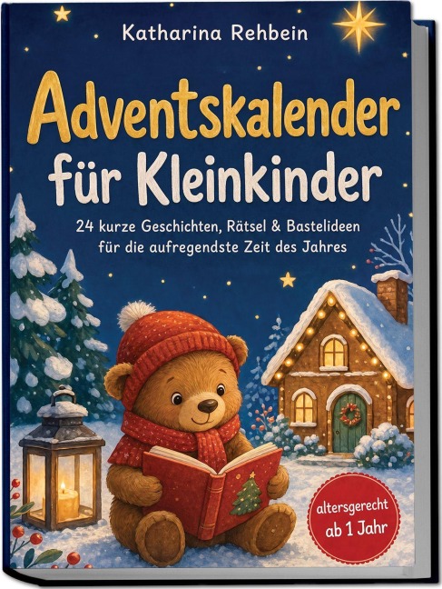 Adventskalender für Kleinkinder: 24 kurze Geschichten, Rätsel & Bastelideen für die aufregendste Zeit des Jahres - altersgerecht ab 1 Jahr - Katharina Rehbein