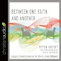 Between One Faith and Another: Engaging Conversations on the World's Great Religions - Peter Kreeft