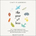 The Year of Less: How I Stopped Shopping, Gave Away My Belongings, and Discovered Life Is Worth More Than Anything You Can Buy in a Stor - Cait Flanders