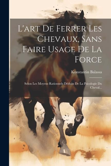 L'art De Ferrer Les Chevaux, Sans Faire Usage De La Force - Konstantin Balassa