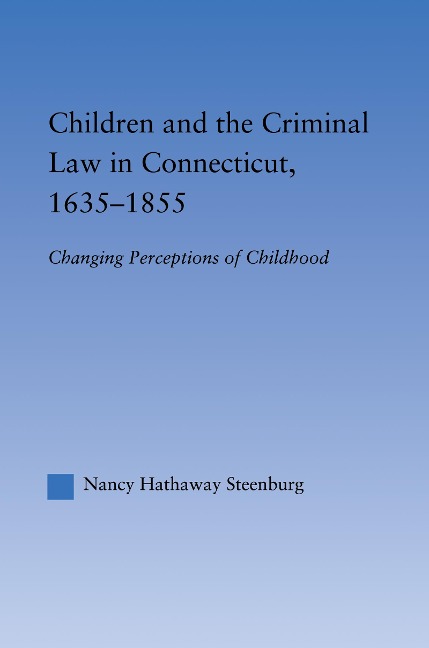 Children and the Criminal Law in Connecticut, 1635-1855 - Nancy Hathaway Steenburg