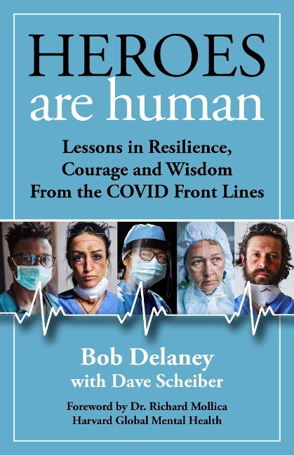 Heroes Are Human: Lessons in Resilience, Courage, and Wisdom from the Covid Front Lines - Bob Delaney