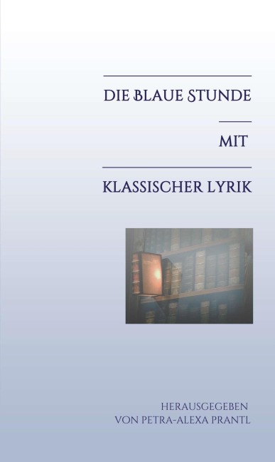 Die blaue Stunde mit klassischer Lyrik - Petra-Alexa Prantl