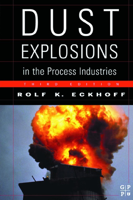 Dust Explosions in the Process Industries - Rolf K. Eckhoff