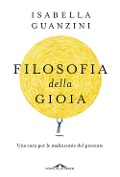 Cover-Bild zum Titel 'Filosofia della gioia. Una cura per le malinconie del presente' von 'Isabella Guanzini'