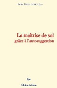 Cover-Bild zum Titel 'La maîtrise de soi grâce à l'autosuggestion' von 'E. Leon, Emile Coue'