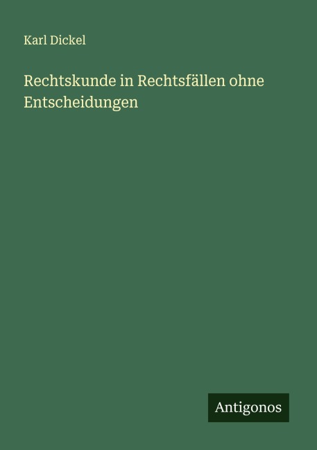 Rechtskunde in Rechtsfällen ohne Entscheidungen - Karl Dickel