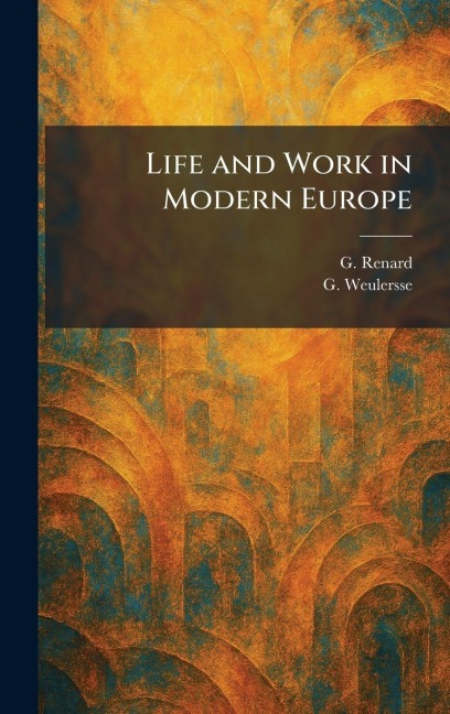 Life and Work in Modern Europe - G. Renard, G. Weulersse