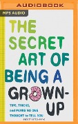 The Secret Art of Being a Grown Up: Tips, Tricks, and Perks No One Thought to Tell You - Bridget Watson Payne