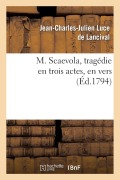 Cover-Bild zum Titel 'M. Scaevola, Tragédie En Trois Actes, En Vers' von 'Jean-Charles-Julien Luce de Lancival'