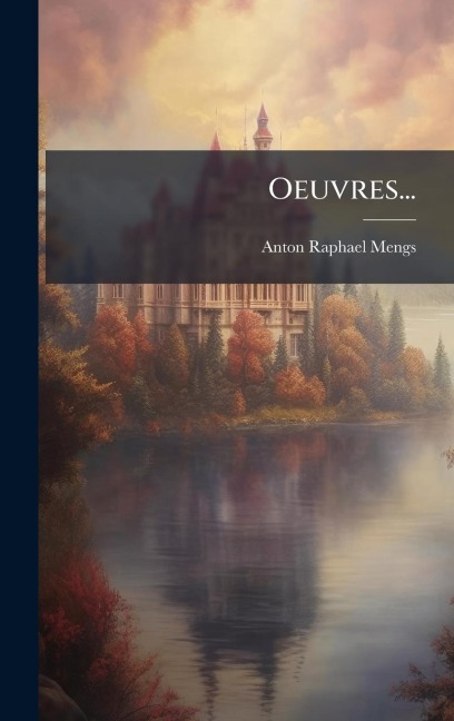 Oeuvres... - Anton Raphael Mengs