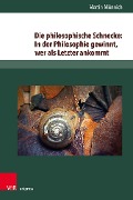 Cover-Bild zum Titel 'Die philosophische Schnecke: In der Philosophie gewinnt, wer als Letzter ankommt' von 'Martin Münnich'