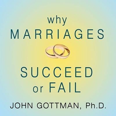 Why Marriages Succeed or Fail Lib/E: And How You Can Make Yours Last - John M. Gottman