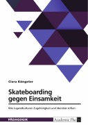 Cover-Bild zum Titel 'Skateboarding gegen Einsamkeit. Wie Jugendkulturen Zugehörigkeit und Identität stiften' von 'Clara Köngeter'