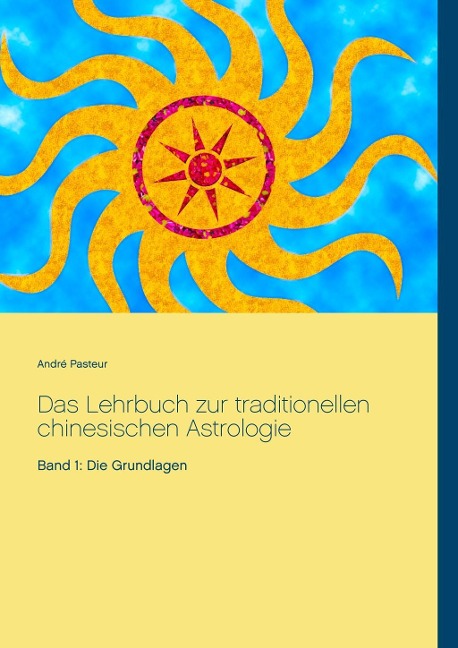 Das Lehrbuch zur traditionellen chinesischen Astrologie - André Pasteur