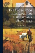 The Pageant of Bloomington And Indiana University - William Chauncy Langdon