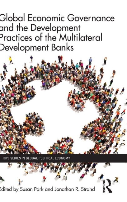 Global Economic Governance and the Development Practices of the Multilateral Development Banks - 