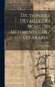 Cover-Bild zum Titel 'Dictionaire Dètaillé Des Noms Des Vëtements Chez Les Arabes...' von 'R. P. A. Dozy'