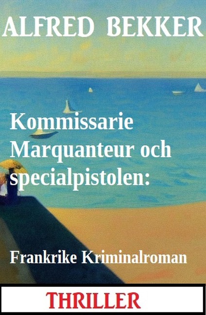 Kommissarie Marquanteur och specialpistolen: Frankrike Kriminalroman - Alfred Bekker