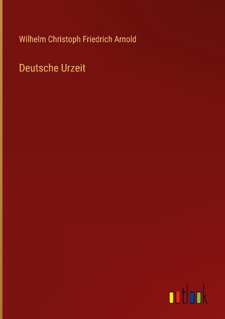 Deutsche Urzeit - Wilhelm Christoph Friedrich Arnold
